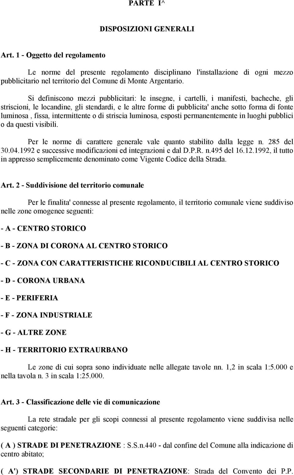 Si definiscono mezzi pubblicitari: le insegne, i cartelli, i manifesti, bacheche, gli striscioni, le locandine, gli stendardi, e le altre forme di pubblicita' anche sotto forma di fonte luminosa,