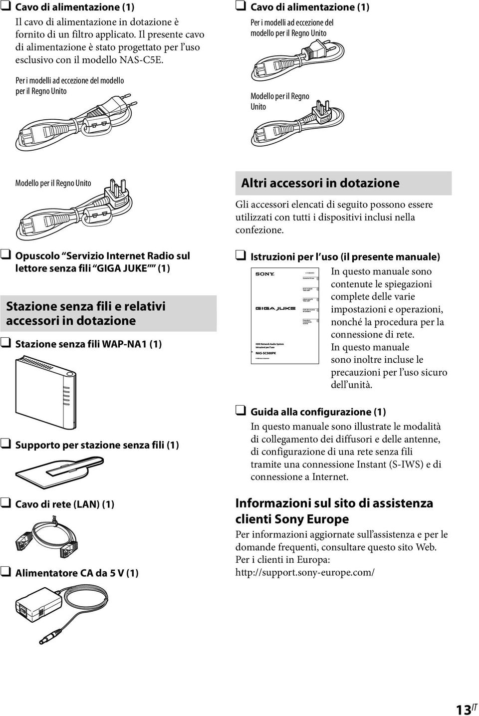 Opuscolo Servizio Internet Radio sul lettore senza fili GIGA JUKE (1) Stazione senza fili e relativi accessori in dotazione Stazione senza fili WAP-NA1 (1) Supporto per stazione senza fili (1) Cavo