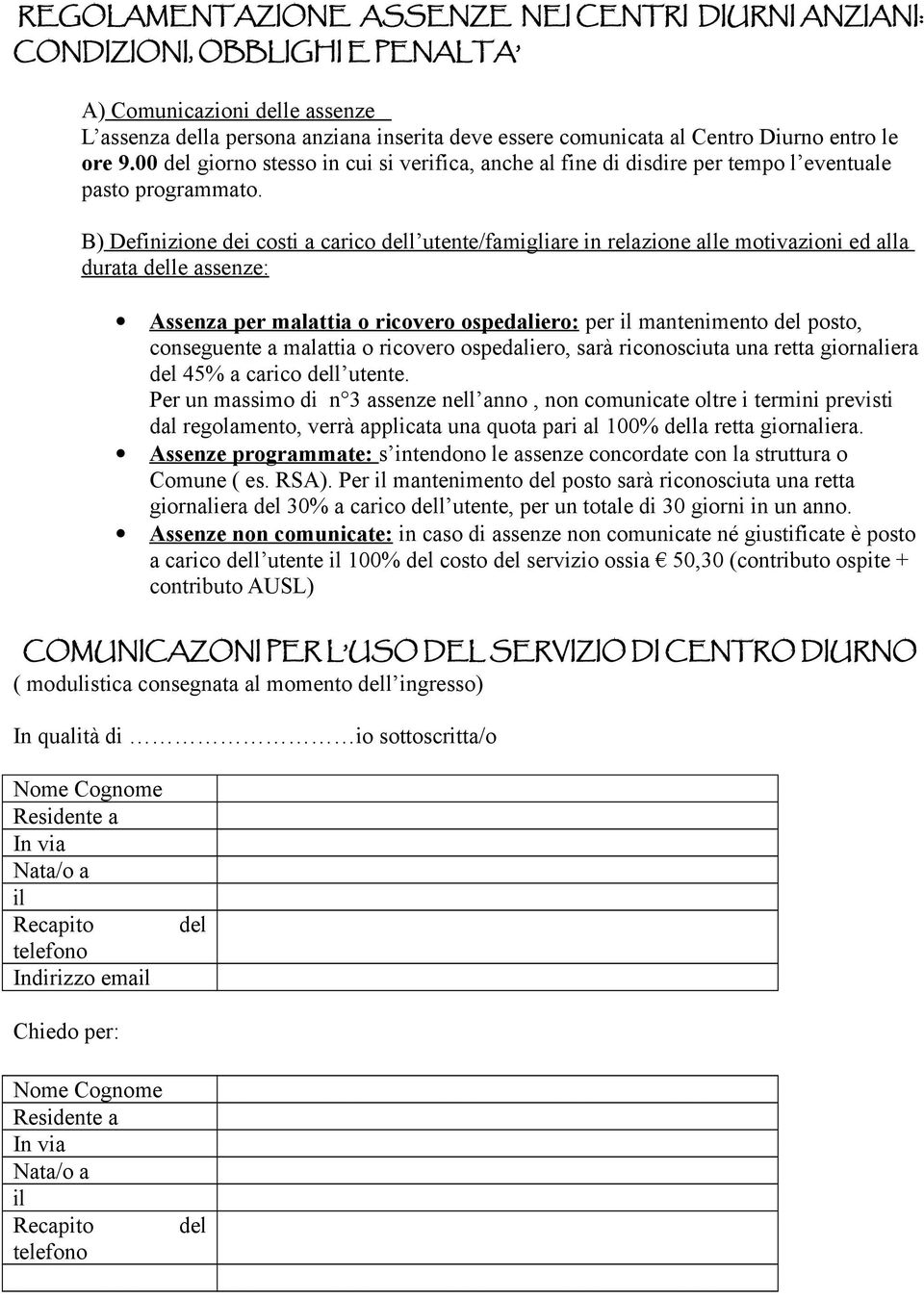 B) Definizione dei costi a carico dell utente/famigliare in relazione alle motivazioni ed alla durata delle assenze: Assenza per malattia o ricovero ospedaliero: per il mantenimento del posto,