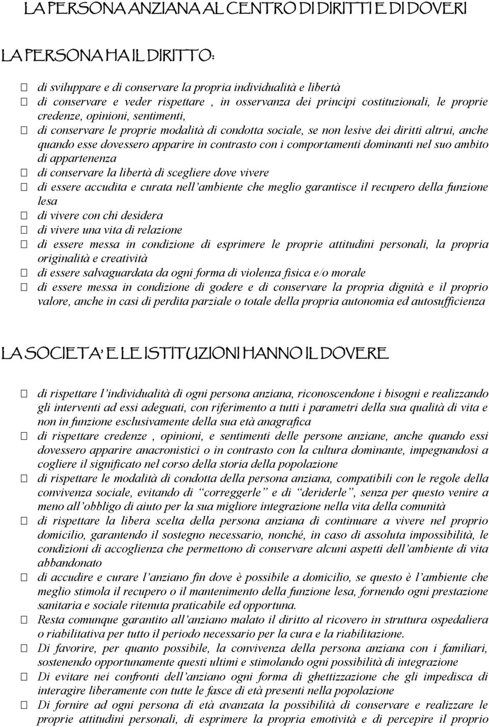 contrasto con i comportamenti dominanti nel suo ambito di appartenenza di conservare la libertà di scegliere dove vivere di essere accudita e curata nell ambiente che meglio garantisce il recupero