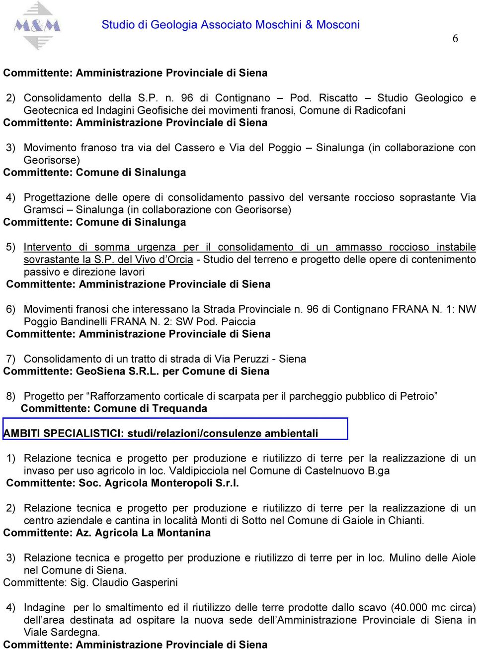 Georisorse) Committente: Comune di Sinalunga 4) Progettazione delle opere di consolidamento passivo del versante roccioso soprastante Via Gramsci Sinalunga (in collaborazione con Georisorse)