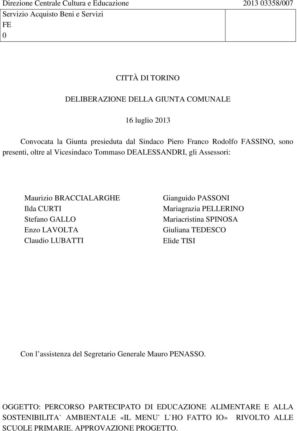 Stefano GALLO Enzo LAVOLTA Claudio LUBATTI Gianguido PASSONI Mariagrazia PELLERINO Mariacristina SPINOSA Giuliana TEDESCO Elide TISI Con l assistenza del Segretario Generale