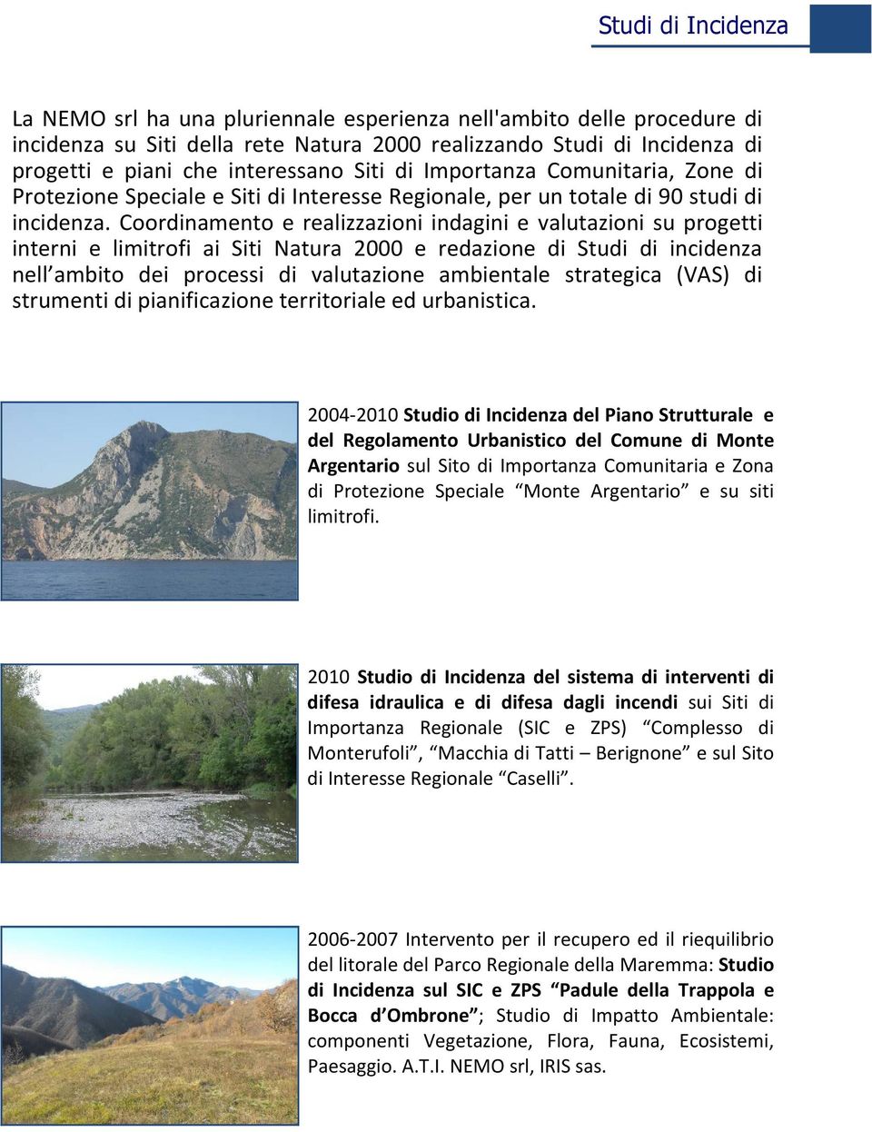 Coordinamento e realizzazioni indagini e valutazioni su progetti interni e limitrofi ai Siti Natura 2000 e redazione di Studi di incidenza nell ambito dei processi di valutazione ambientale