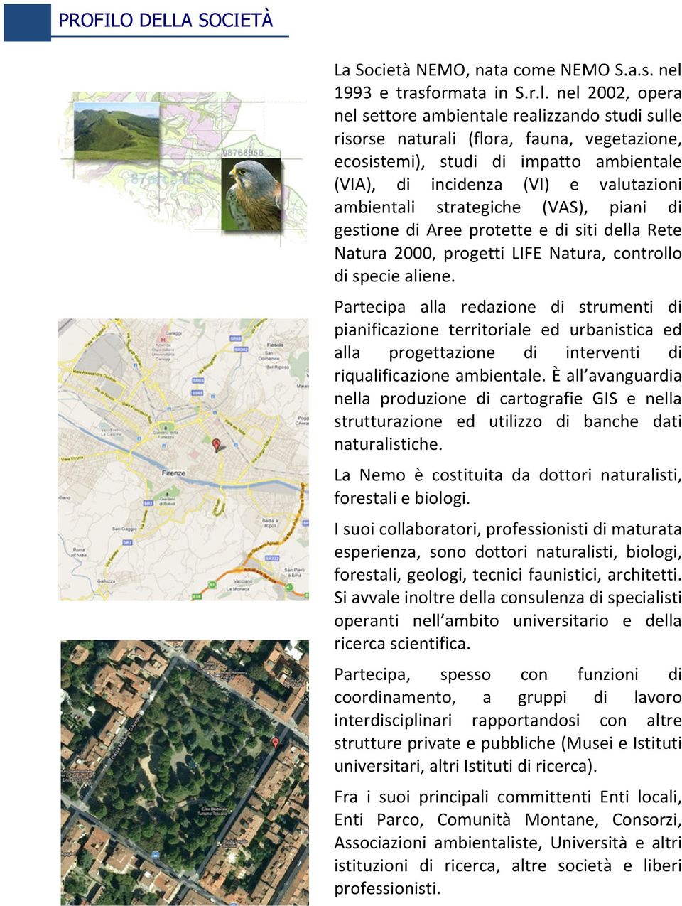 nel 2002, opera nel settore ambientale realizzando studi sulle risorse naturali (flora, fauna, vegetazione, ecosistemi), studi di impatto ambientale (VIA), di incidenza (VI) e valutazioni ambientali