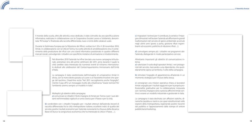 Durante la Settimana Europea per la Riduzione dei Rifiuti, svoltasi tra il 20 e il 28 novembre 2010, Amiat, in collaborazione con la Città di Torino, ha svolto attività di sensibilizzazione circa il