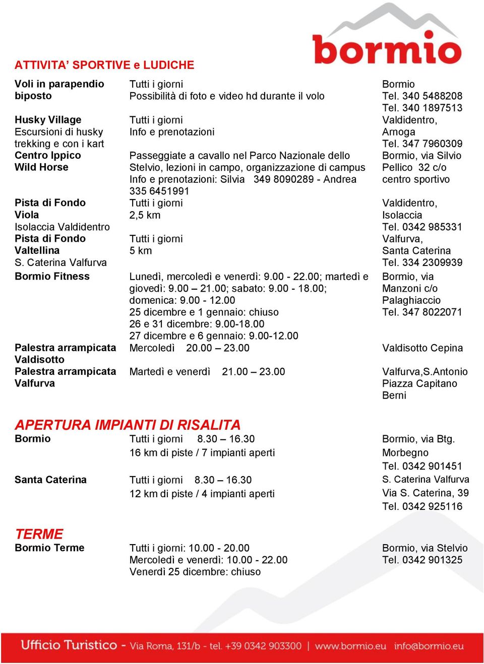 dello Stelvio, lezioni in campo, organizzazione di campus Info e prenotazioni: Silvia 349 8090289 - Andrea 335 6451991 2,5 km 5 km Lunedì, mercoledì e venerdì: 9.00-22.00; martedì e giovedì: 9.00 21.