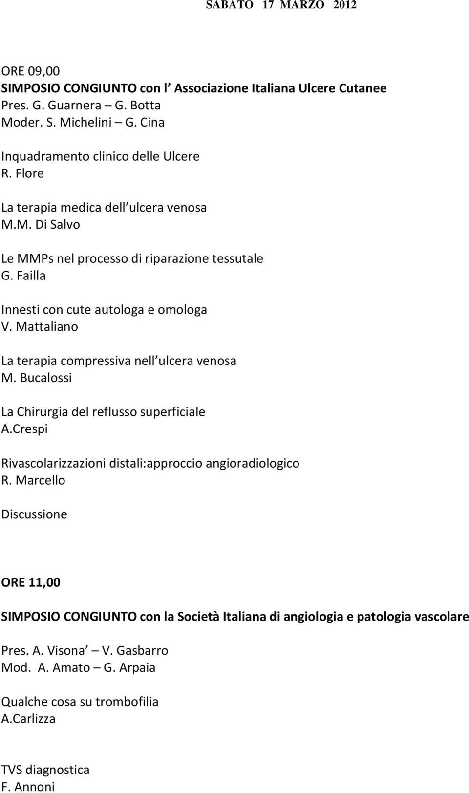 Failla Innesti con cute autologa e omologa V. Mattaliano La terapia compressiva nell ulcera venosa M. Bucalossi La Chirurgia del reflusso superficiale A.