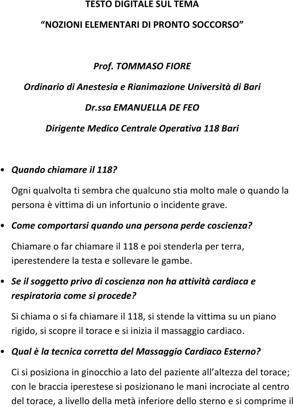 Ogni qualvolta ti sembra che qualcuno stia molto male o quando la persona è vittima di un infortunio o incidente grave. Come comportarsi quando una persona perde coscienza?