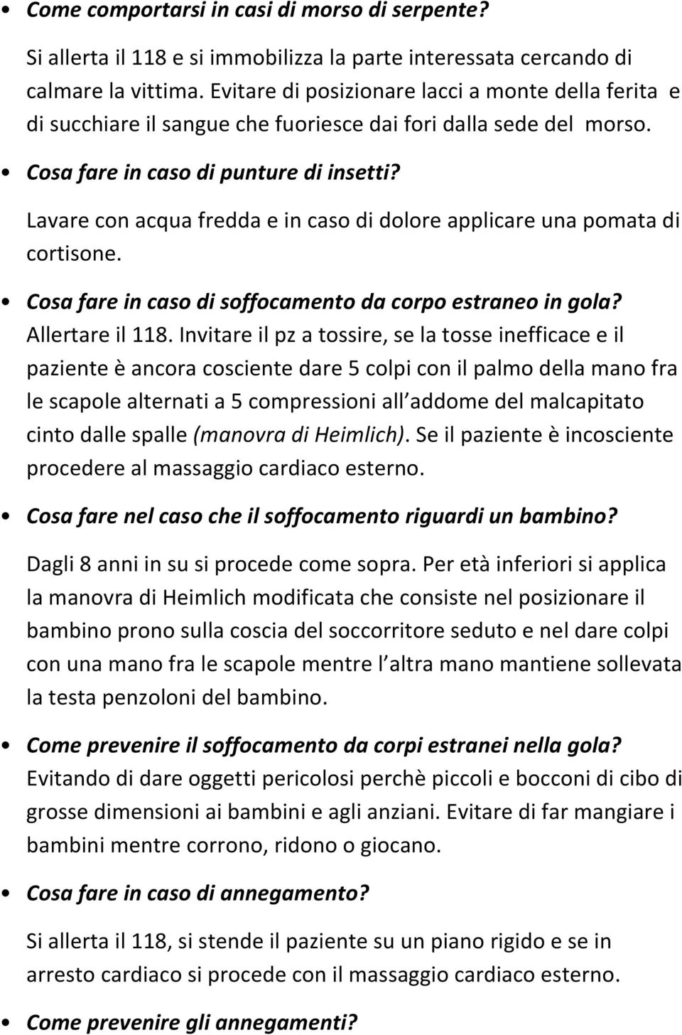 Lavare con acqua fredda e in caso di dolore applicare una pomata di cortisone. Cosa fare in caso di soffocamento da corpo estraneo in gola? Allertare il 118.