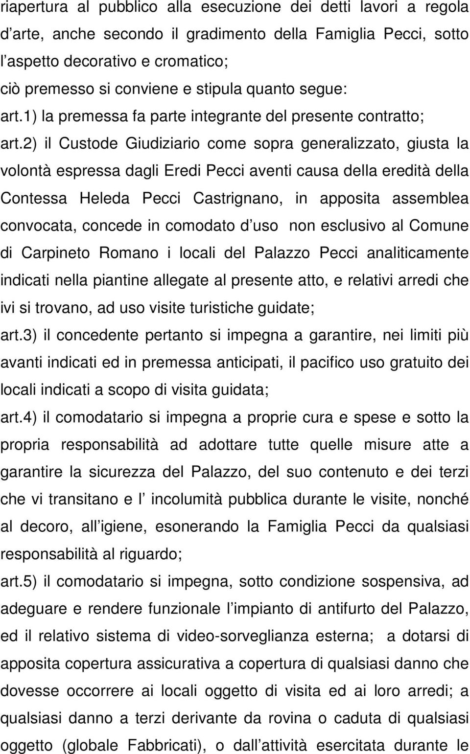 2) il Custode Giudiziario come sopra generalizzato, giusta la volontà espressa dagli Eredi Pecci aventi causa della eredità della Contessa Heleda Pecci Castrignano, in apposita assemblea convocata,