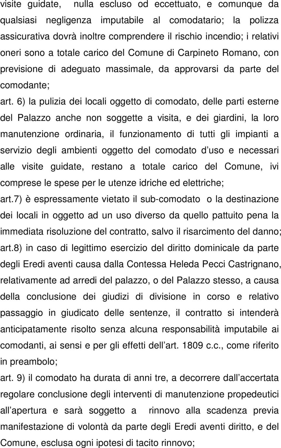 6) la pulizia dei locali oggetto di comodato, delle parti esterne del Palazzo anche non soggette a visita, e dei giardini, la loro manutenzione ordinaria, il funzionamento di tutti gli impianti a