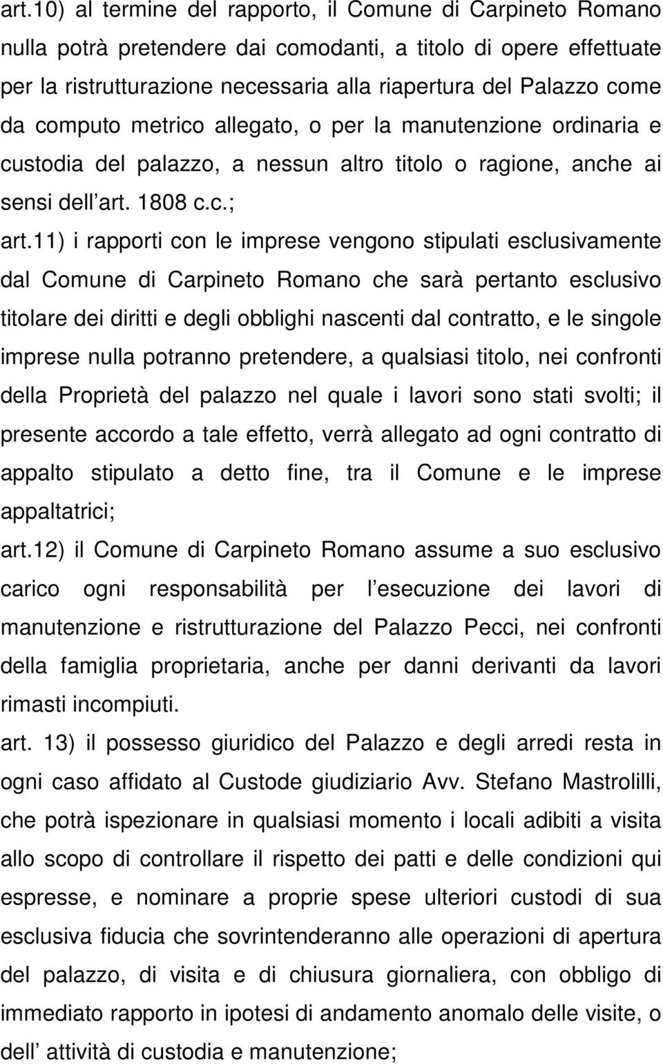 11) i rapporti con le imprese vengono stipulati esclusivamente dal Comune di Carpineto Romano che sarà pertanto esclusivo titolare dei diritti e degli obblighi nascenti dal contratto, e le singole