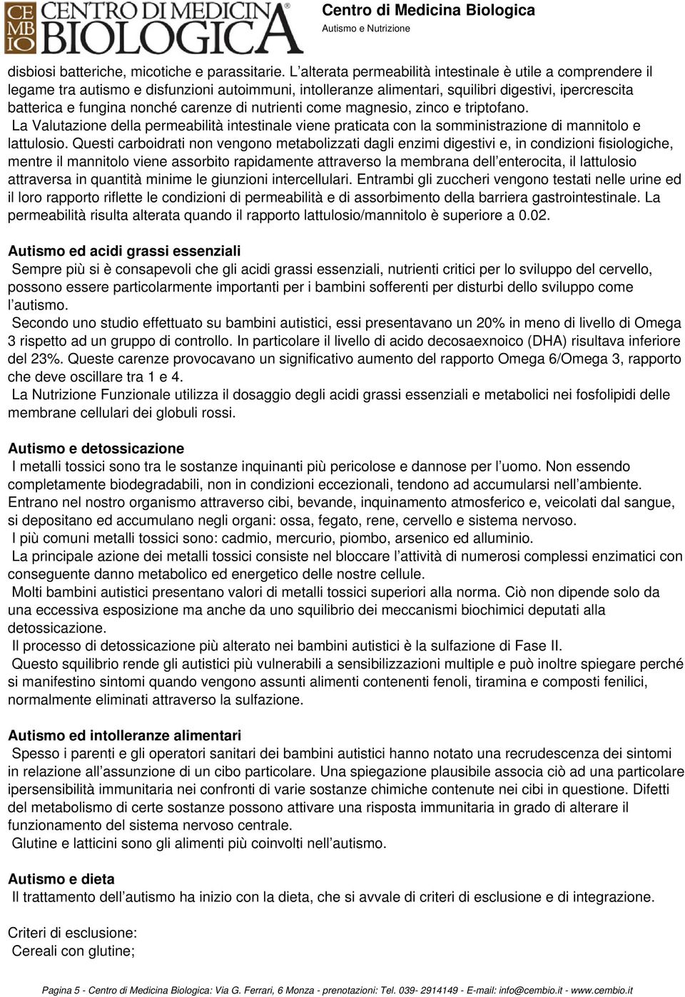 di nutrienti come magnesio, zinco e triptofano. La Valutazione della permeabilità intestinale viene praticata con la somministrazione di mannitolo e lattulosio.