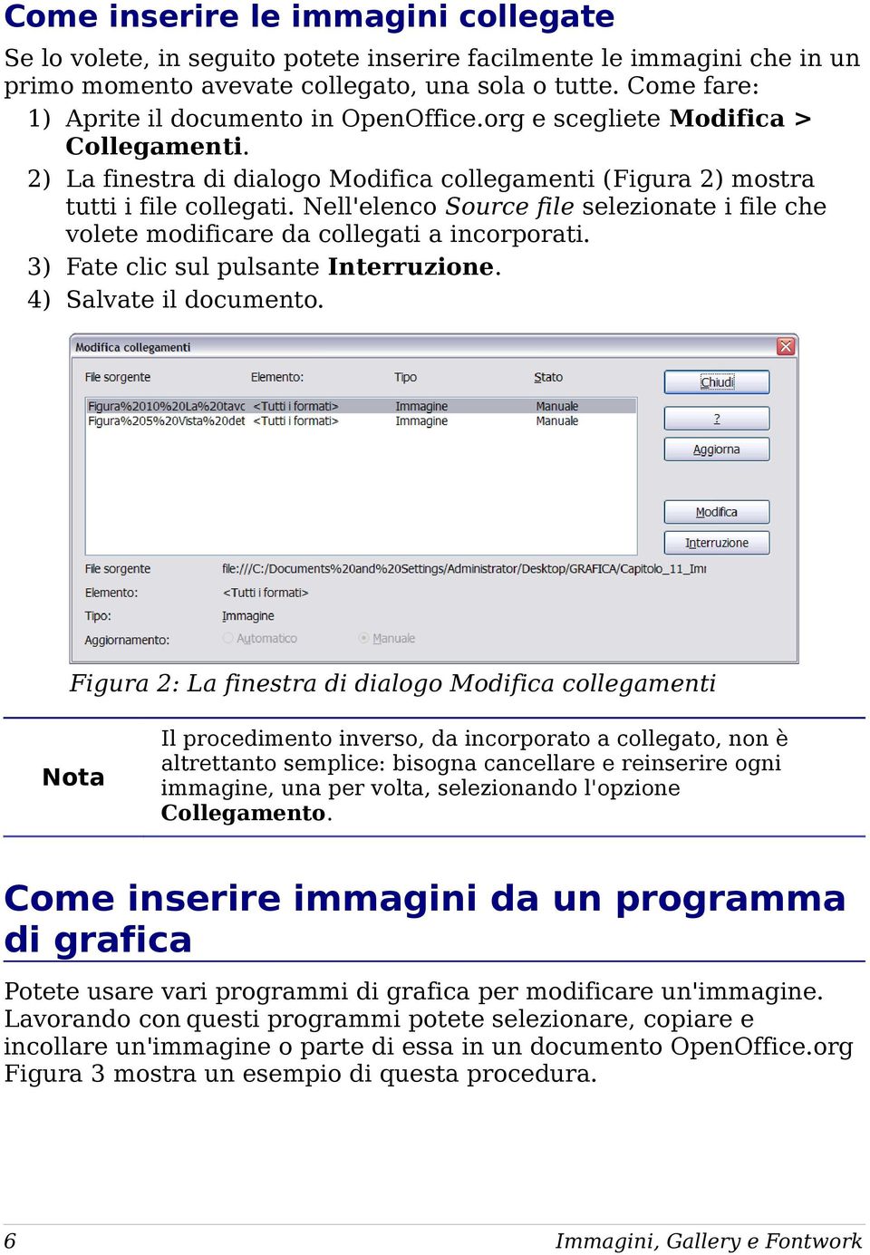 Nell'elenco Source file selezionate i file che volete modificare da collegati a incorporati. 3) Fate clic sul pulsante Interruzione. 4) Salvate il documento.