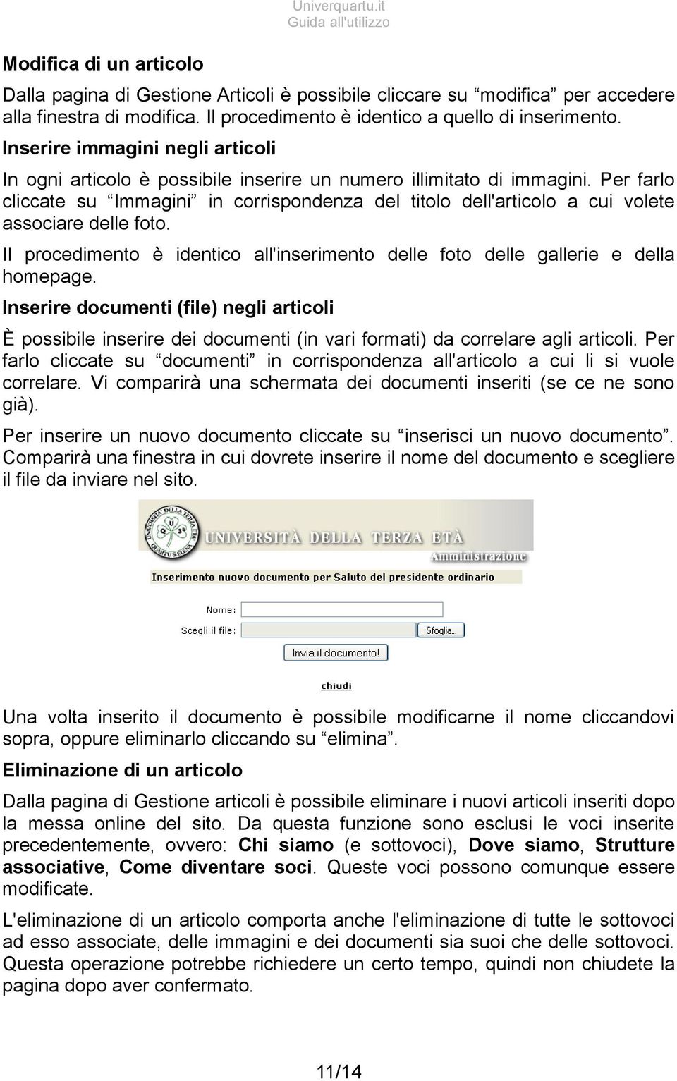 Per farlo cliccate su Immagini in corrispondenza del titolo dell'articolo a cui volete associare delle foto. Il procedimento è identico all'inserimento delle foto delle gallerie e della homepage.