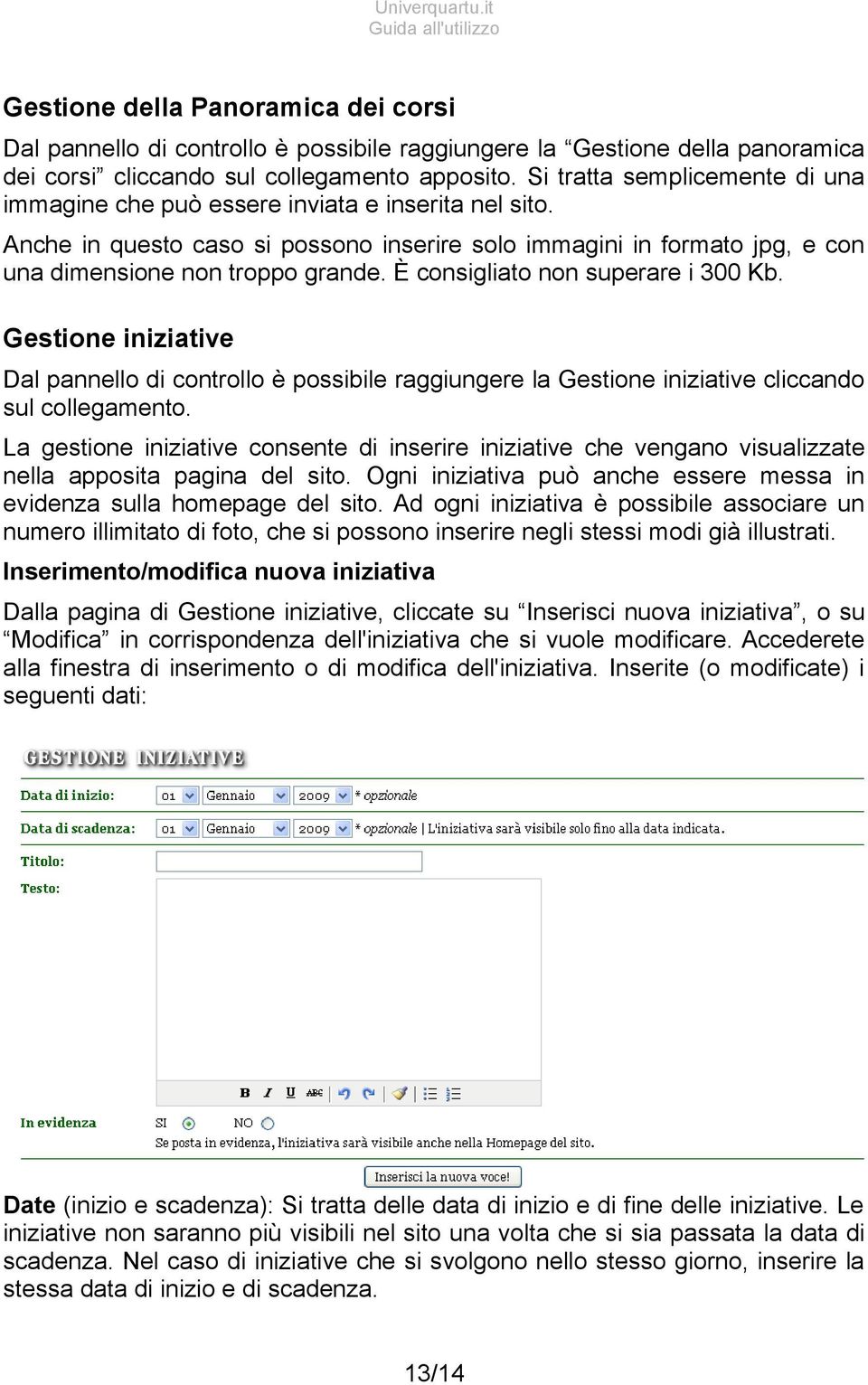 È consigliato non superare i 300 Kb. Gestione iniziative Dal pannello di controllo è possibile raggiungere la Gestione iniziative cliccando sul collegamento.