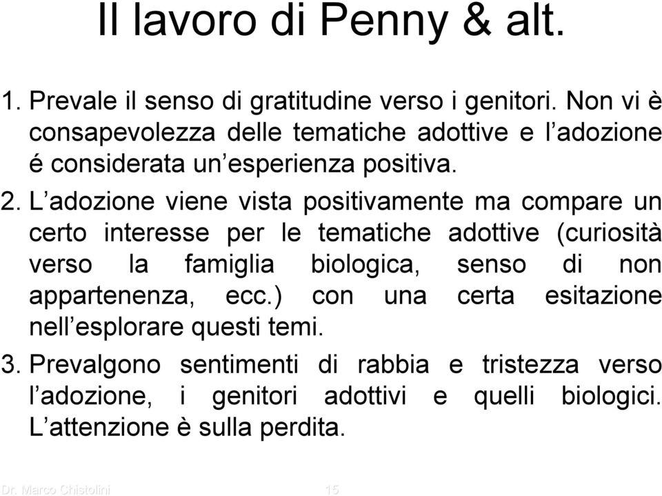 L adozione viene vista positivamente ma compare un certo interesse per le tematiche adottive (curiosità verso la famiglia biologica, senso