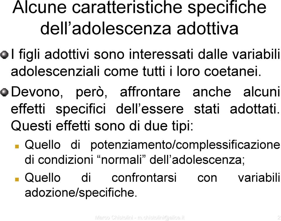 Devono, però, affrontare anche alcuni effetti specifici dell essere stati adottati.