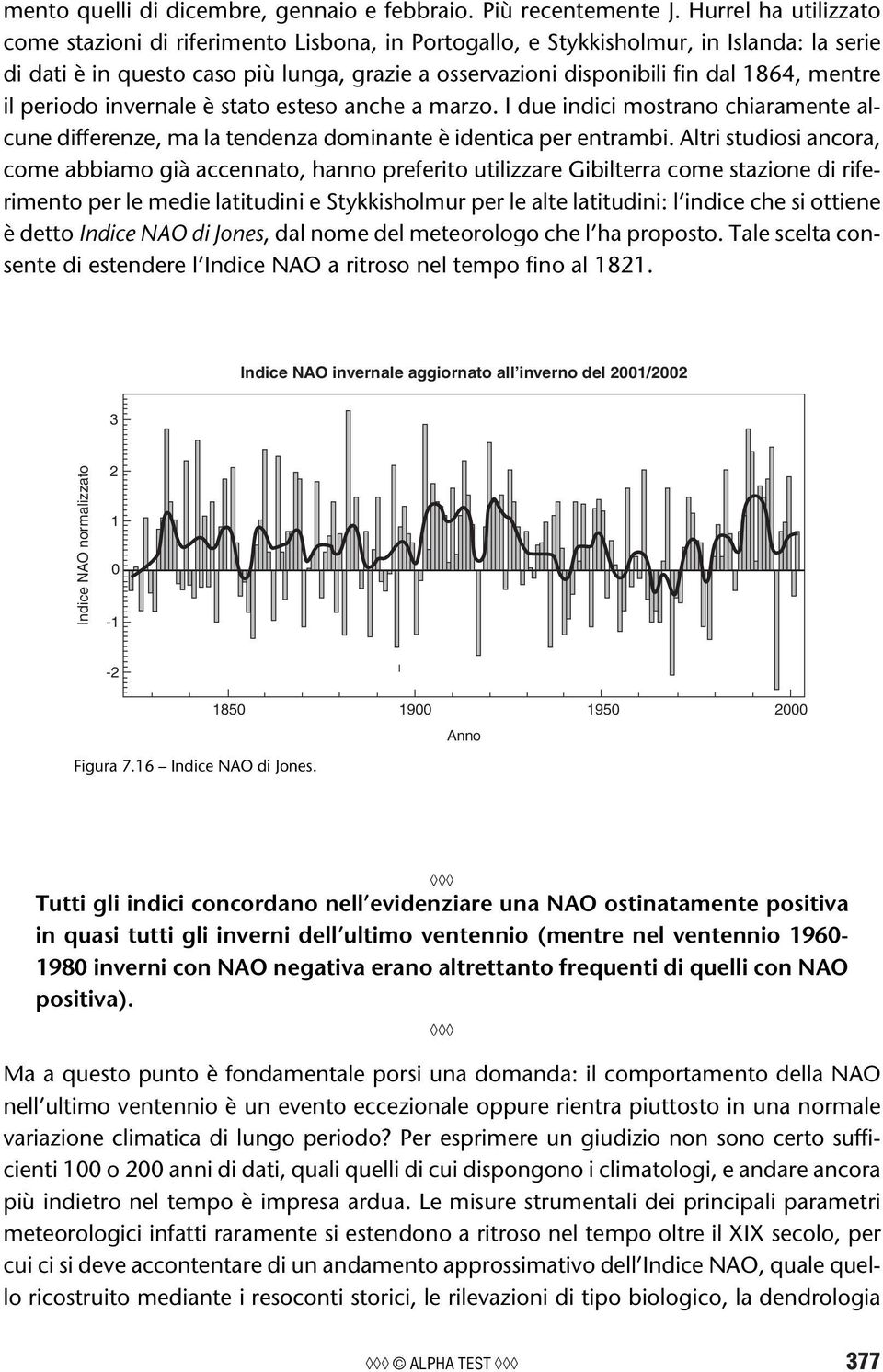 mentre il periodo invernale è stato esteso anche a marzo. I due indici mostrano chiaramente alcune differenze, ma la tendenza dominante è identica per entrambi.