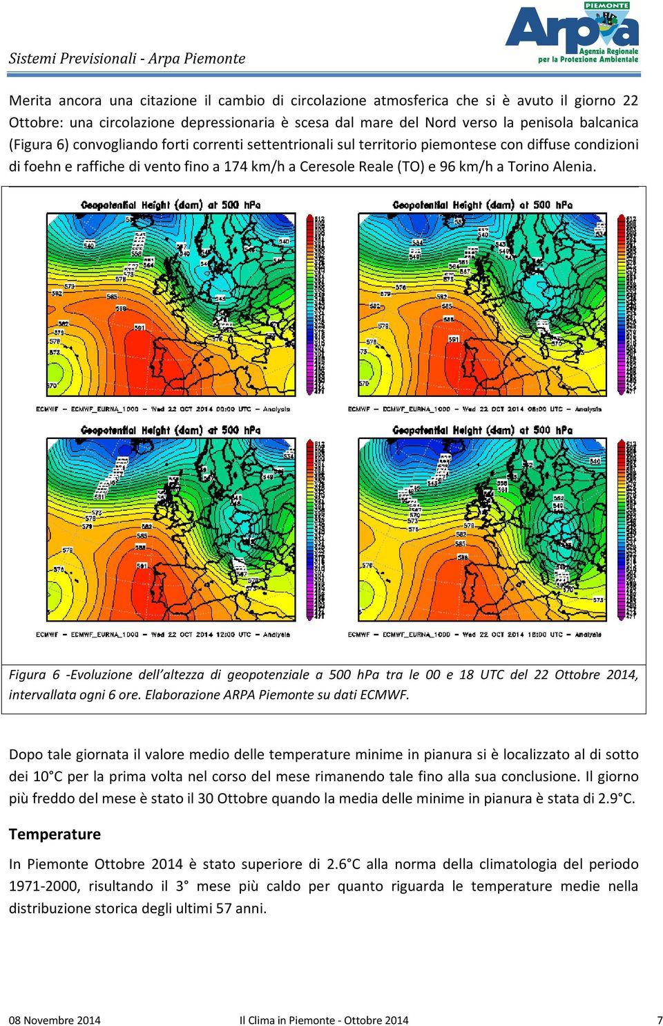 Figura 6 -Evoluzione dell altezza di geopotenziale a 500 hpa tra le 00 e 18 UTC del 22 Ottobre 2014, intervallata ogni 6 ore. Elaborazione ARPA Piemonte su dati ECMWF.