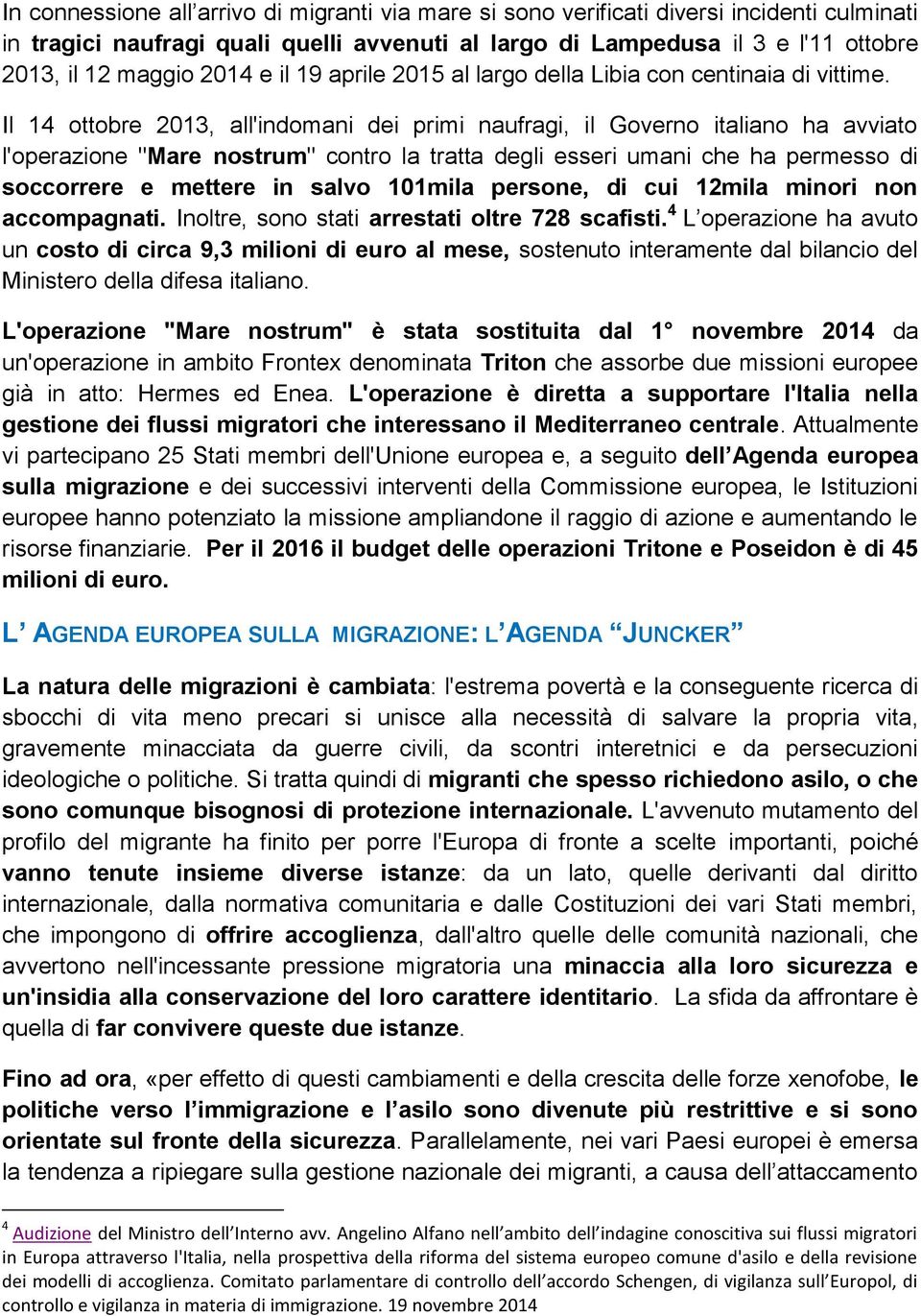 Il 14 ottobre 2013, all'indomani dei primi naufragi, il Governo italiano ha avviato l'operazione "Mare nostrum" contro la tratta degli esseri umani che ha permesso di soccorrere e mettere in salvo