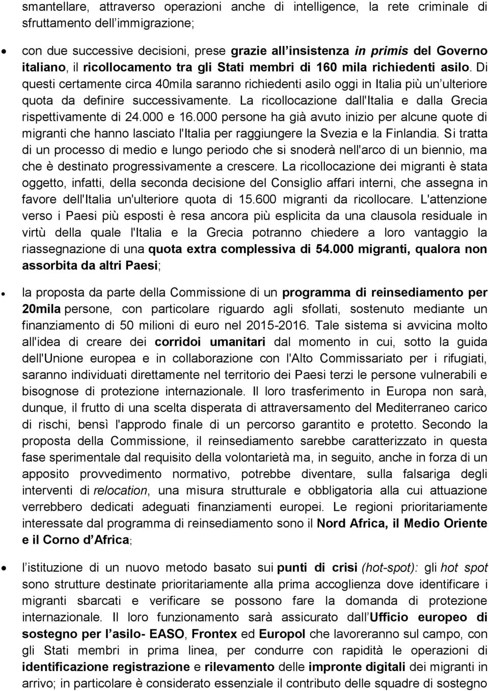 Di questi certamente circa 40mila saranno richiedenti asilo oggi in Italia più un ulteriore quota da definire successivamente. La ricollocazione dall'italia e dalla Grecia rispettivamente di 24.