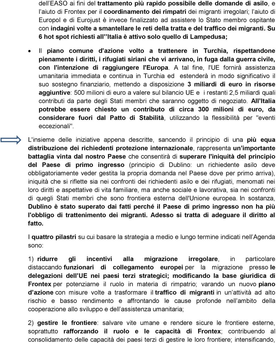 Su 6 hot spot richiesti all Italia è attivo solo quello di Lampedusa; Il piano comune d azione volto a trattenere in Turchia, rispettandone pienamente i diritti, i rifugiati siriani che vi arrivano,