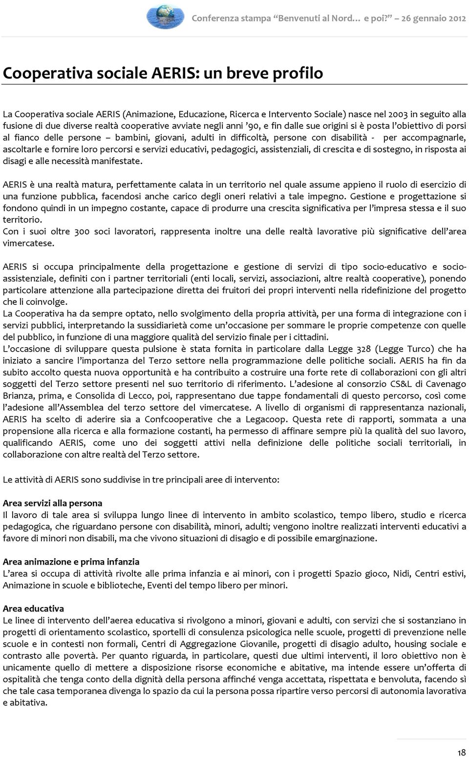 ascoltarle e fornire loro percorsi e servizi educativi, pedagogici, assistenziali, di crescita e di sostegno, in risposta ai disagi e alle necessità manifestate.