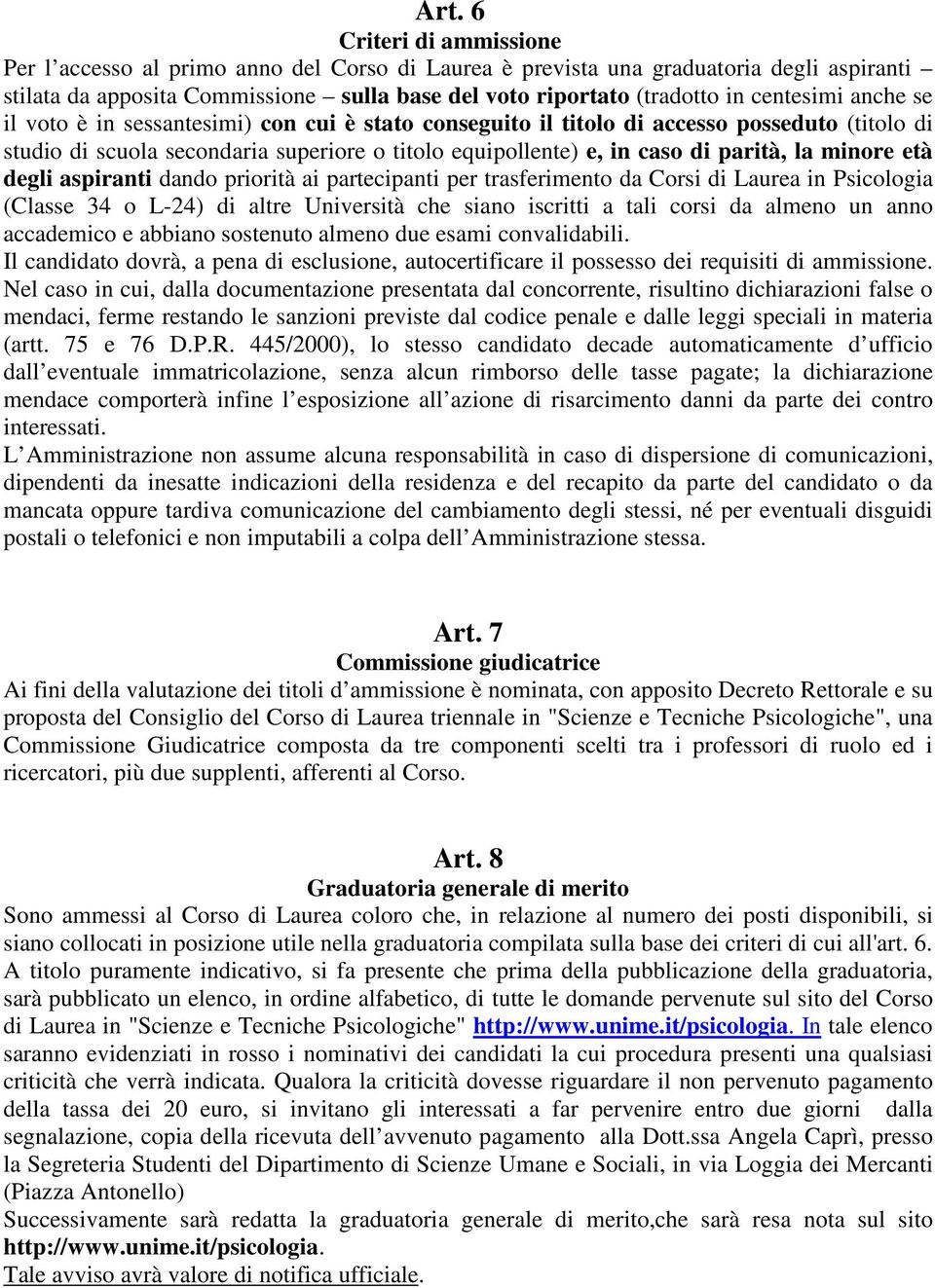 la minore età degli aspiranti dando priorità ai partecipanti per trasferimento da Corsi di Laurea in Psicologia (Classe 34 o L-24) di altre Università che siano iscritti a tali corsi da almeno un