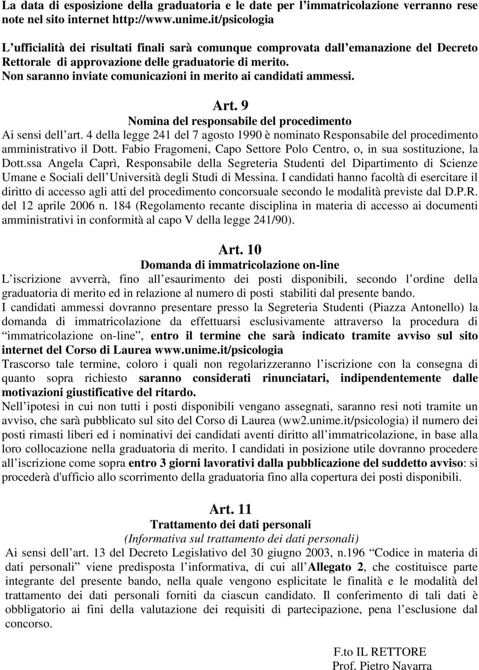 Non saranno inviate comunicazioni in merito ai candidati ammessi. Art. 9 Nomina del responsabile del procedimento Ai sensi dell art.