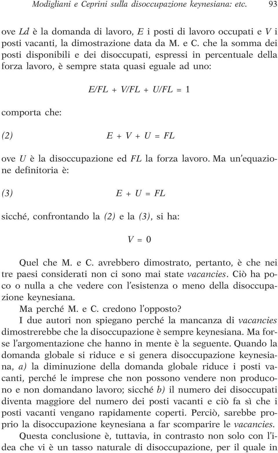 che la somma dei posti disponibili e dei disoccupati, espressi in percentuale della forza lavoro, è sempre stata quasi eguale ad uno: comporta che: E/FL + V/FL + U/FL = 1 (2) E + V + U = FL ove U è