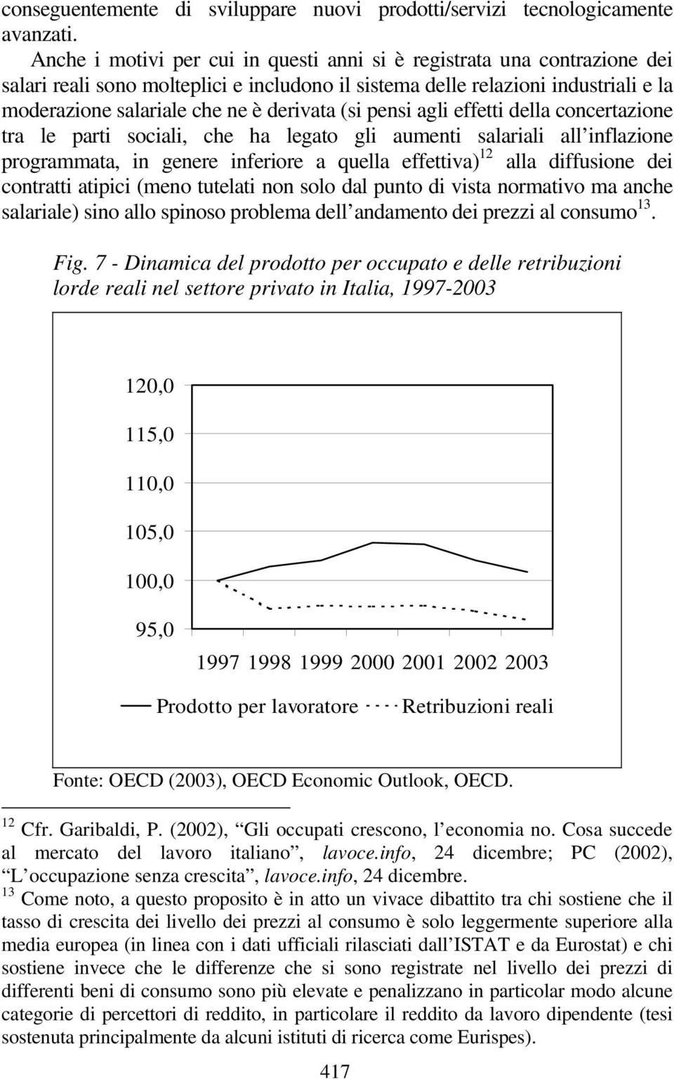 (si pensi agli effetti della concertazione tra le parti sociali, che ha legato gli aumenti salariali all inflazione programmata, in genere inferiore a quella effettiva) 12 alla diffusione dei