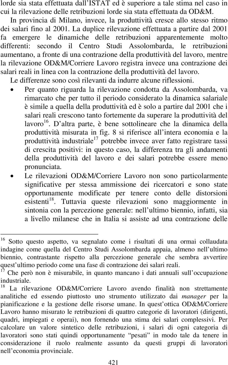 La duplice rilevazione effettuata a partire dal 2001 fa emergere le dinamiche delle retribuzioni apparentemente molto differenti: secondo il Centro Studi Assolombarda, le retribuzioni aumentano, a