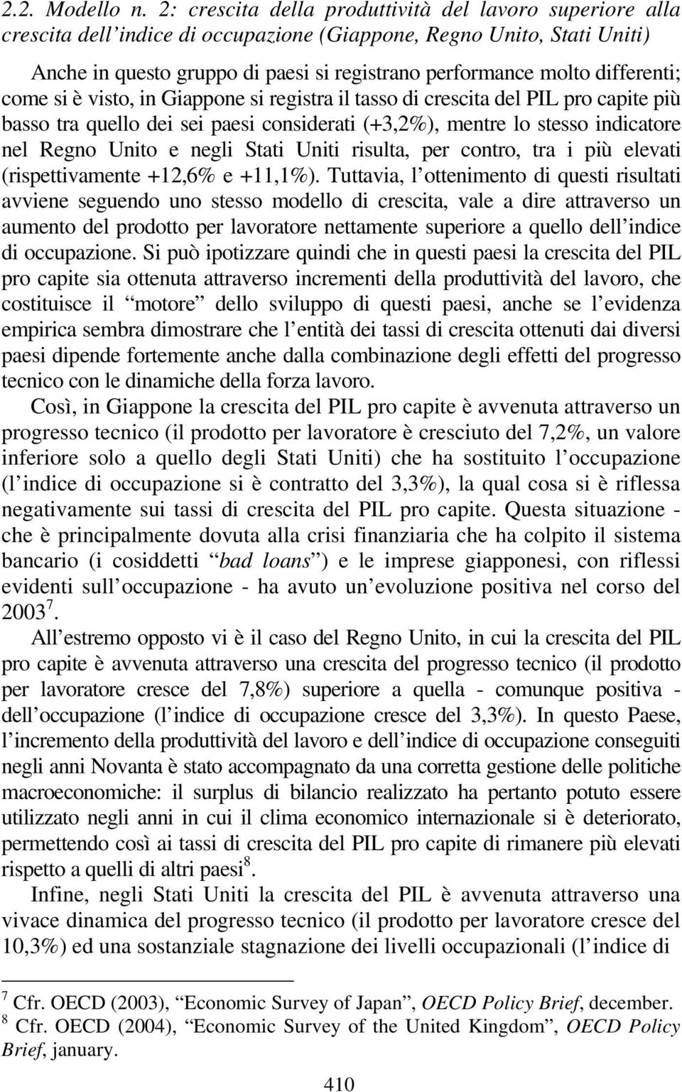 differenti; come si è visto, in Giappone si registra il tasso di crescita del PIL pro capite più basso tra quello dei sei paesi considerati (+3,2%), mentre lo stesso indicatore nel Regno Unito e