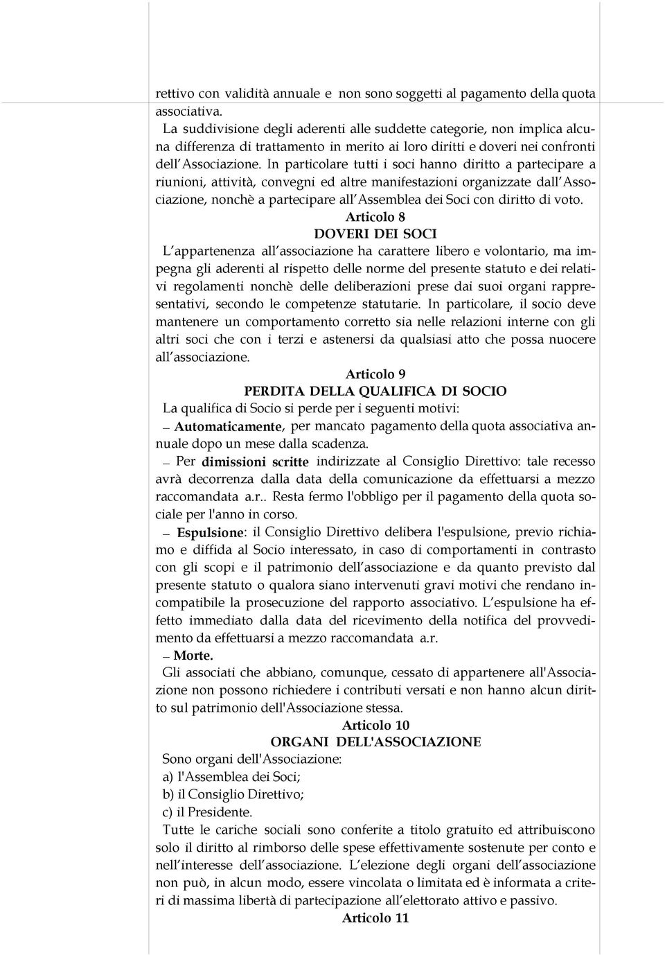 In particolare tutti i soci hanno diritto a partecipare a riunioni, attività, convegni ed altre manifestazioni organizzate dall Associazione, nonchè a partecipare all Assemblea dei Soci con diritto