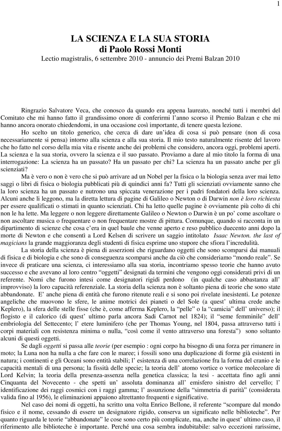 questa lezione. Ho scelto un titolo generico, che cerca di dare un idea di cosa si può pensare (non di cosa necessariamente si pensa) intorno alla scienza e alla sua storia.