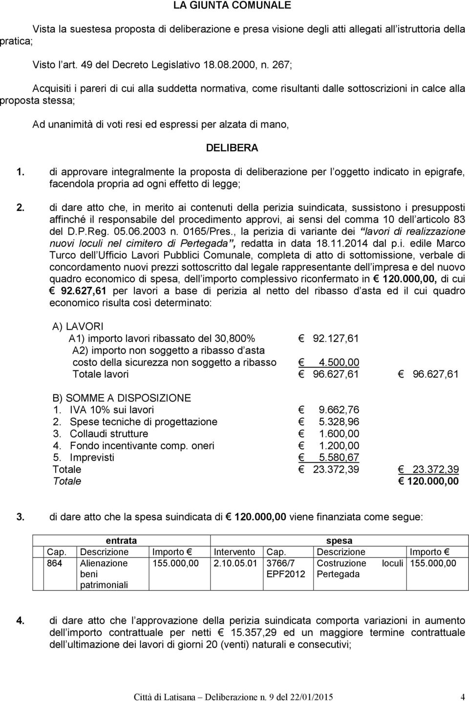 di approvare integralmente la proposta di deliberazione per l oggetto indicato in epigrafe, facendola propria ad ogni effetto di legge; 2.