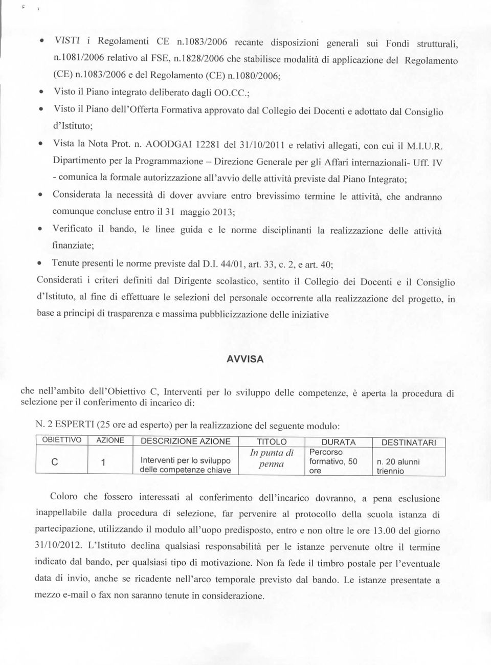 ; Visto il Piano dell'offerta Formativa approvato dal Collegio dei Docenti e adottato dal Consiglio d'istituto; Vista la Nota Prot. n. AOODGAI 12281 del 31/10/2011 e relativi allegati, con cui il M.I.U.