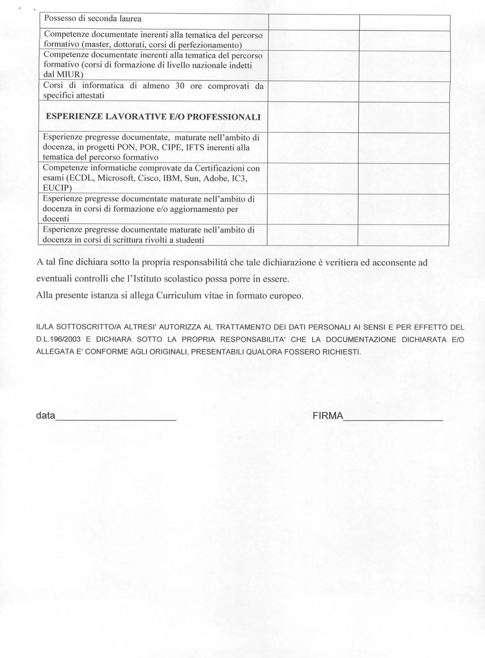 Esperienze pregresse documentate, maturate nell'ambito di docenza, in progetti FON, POR, C1PE, IFTS inerenti alla tematica del percorso formativo Competenze informatiche comprovate da Certificazioni