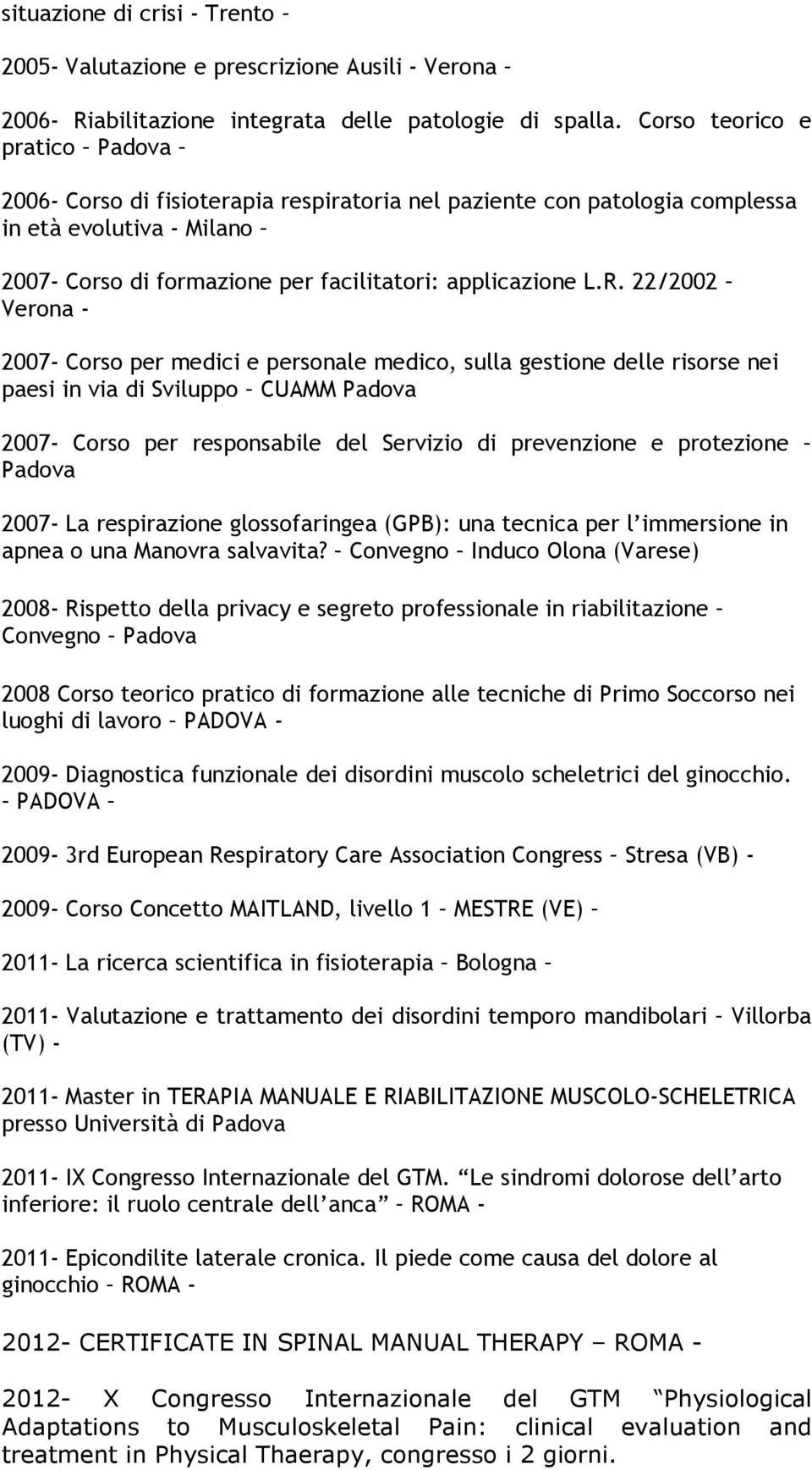 22/2002 Verona - 2007- Corso per medici e personale medico, sulla gestione delle risorse nei paesi in via di Sviluppo CUAMM Padova 2007- Corso per responsabile del Servizio di prevenzione e