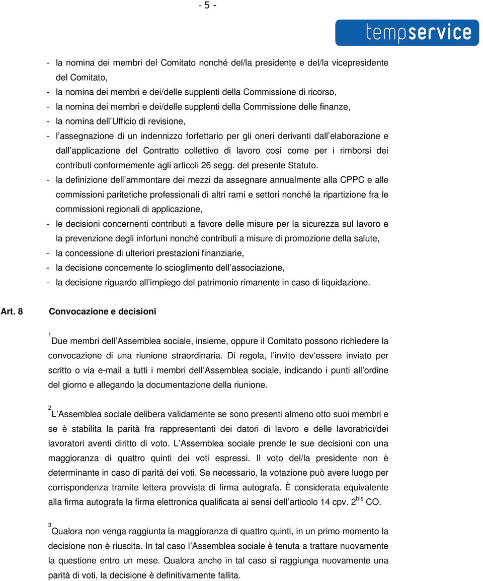 applicazione del Contratto collettivo di lavoro così come per i rimborsi dei contributi conformemente agli articoli 6 segg. del presente Statuto.