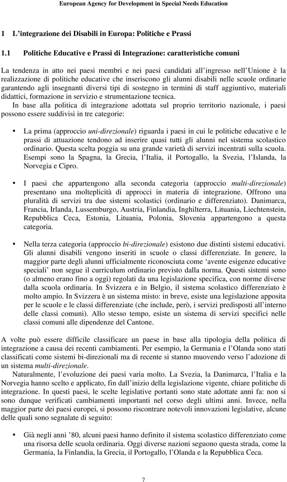 che inseriscono gli alunni disabili nelle scuole ordinarie garantendo agli insegnanti diversi tipi di sostegno in termini di staff aggiuntivo, materiali didattici, formazione in servizio e