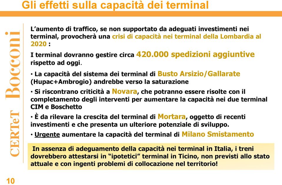 La capacità del sistema dei terminal di Busto Arsizio/Gallarate (Hupac+Ambrogio) andrebbe verso la saturazione Si riscontrano criticità a Novara, che potranno essere risolte con il completamento
