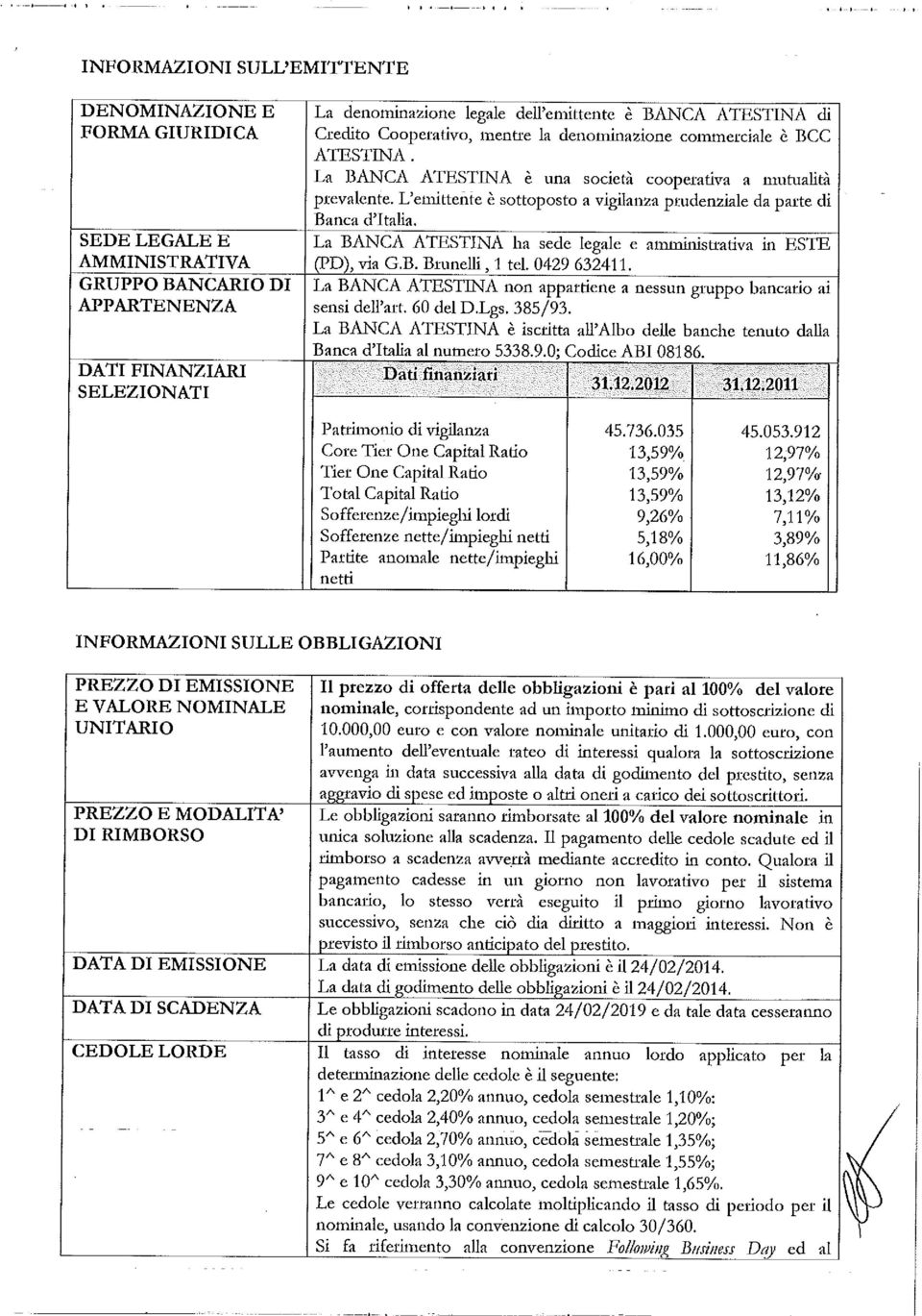 L'enfittente è sottoposto a vigilanza prudenziale da parte di Banca d'italia. La BANCA ATESTINA ha sede legale e amministrativa in ESTE (PE)), via G.B. Bmnelli, 1 tel. 0429 632411.