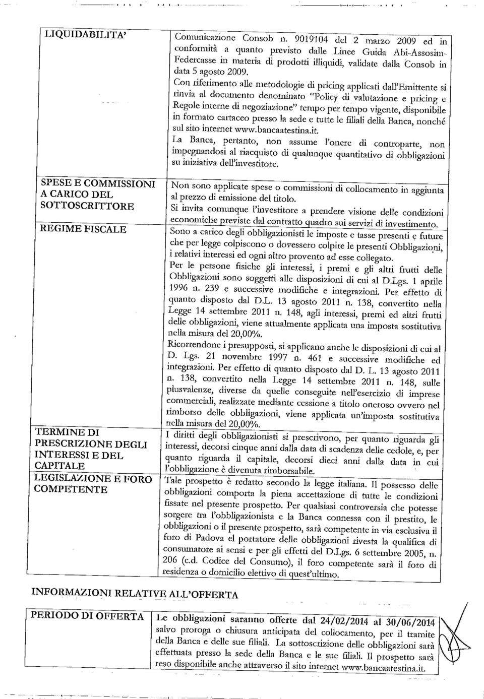 Con rifethnento alle metodotogie di pricing applicati dall'emittente s rinvia al documento denominato "Policy di valutazione e pricing Regole interne di negoziazione" tempo per tempo vigente,