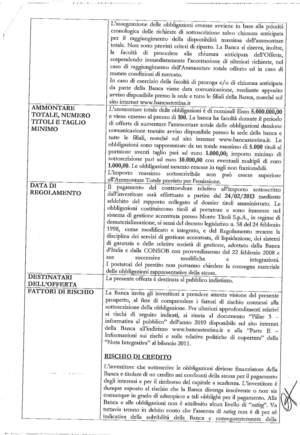 La Banca si riserva, inoltre la facoltà di procedere alla chiusura anticipata dell'offerta sospendendo iímnediatamente l'accettazione di ulteriori richieste, ne caso di raggiungi*nento dell'an