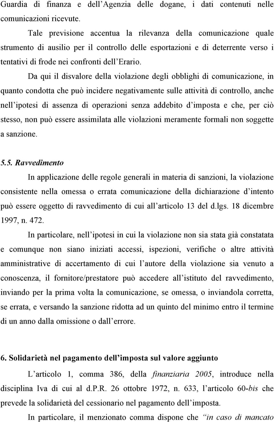 Da qui il disvalore della violazione degli obblighi di comunicazione, in quanto condotta che può incidere negativamente sulle attività di controllo, anche nell ipotesi di assenza di operazioni senza