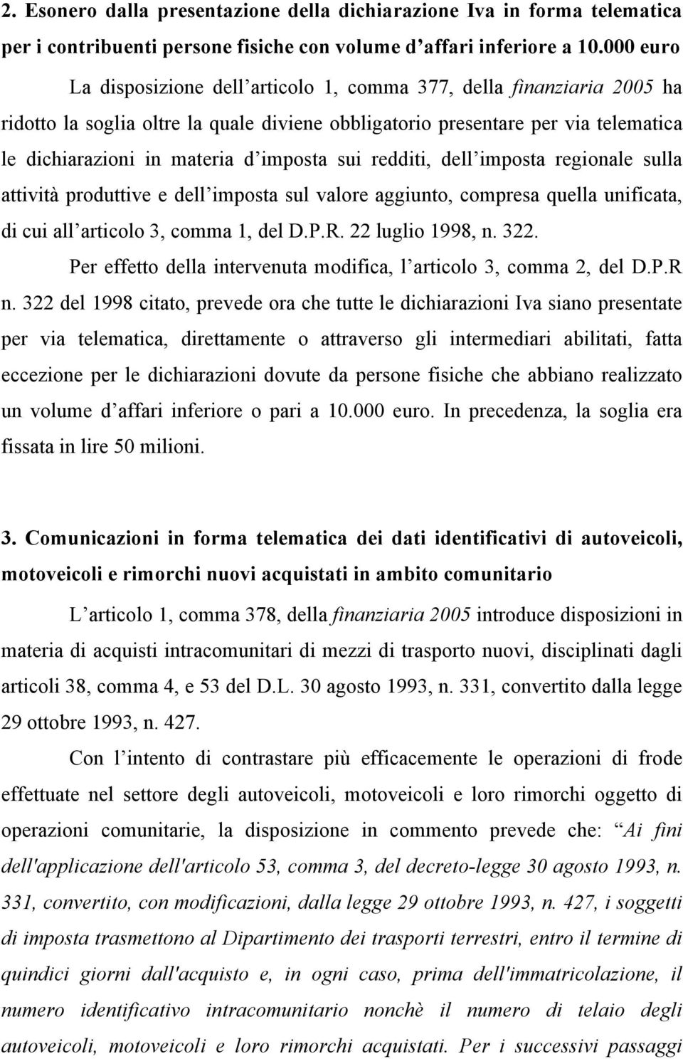 imposta sui redditi, dell imposta regionale sulla attività produttive e dell imposta sul valore aggiunto, compresa quella unificata, di cui all articolo 3, comma 1, del D.P.R. 22 luglio 1998, n. 322.