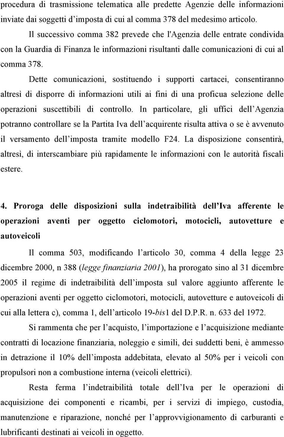 Dette comunicazioni, sostituendo i supporti cartacei, consentiranno altresì di disporre di informazioni utili ai fini di una proficua selezione delle operazioni suscettibili di controllo.