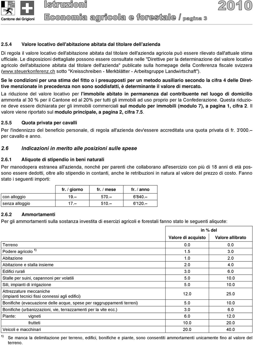 Le disposizioni dettagliate possono essere consultate nelle "Direttive per la determinazione del valore locativo agricolo dell'abitazione abitata dal titolare dell'azienda" publicate sulla homepage